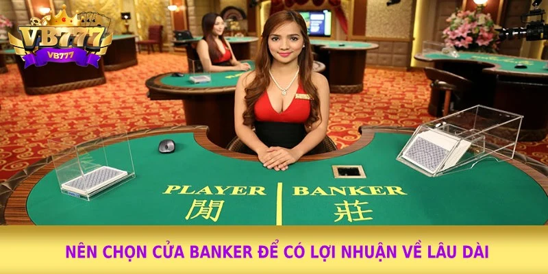 Nên chọn cửa Banker để có lợi nhuận về lâu dài