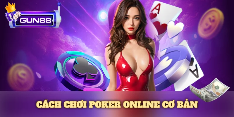 Cách Chơi Poker Online Cơ Bản: Dễ Hiểu Cho Người Mới