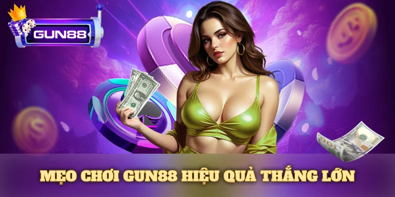 Mẹo chơi Gun88 hiệu quả để bạn thắng lớn
