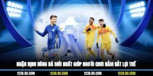 Nhận Định Bóng Đá Mới Nhất Giúp Người Chơi Nắm Bắt Lợi Thế